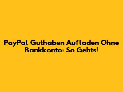 PayPal Guthaben Aufladen Ohne Bankkonto: So Geht's!