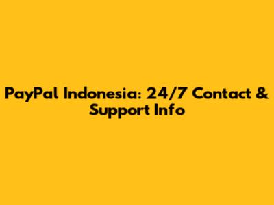 PayPal Indonesia: 24/7 Contact & Support Info