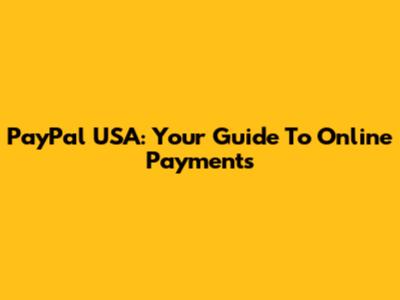 PayPal USA: Your Guide To Online Payments