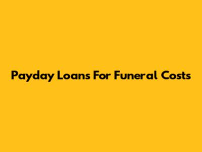 Payday Loans For Funeral Costs