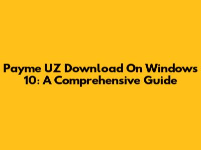 Payme UZ Download On Windows 10: A Comprehensive Guide