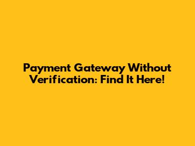 Payment Gateway Without Verification: Find It Here!