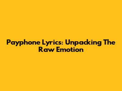 Payphone Lyrics: Unpacking The Raw Emotion