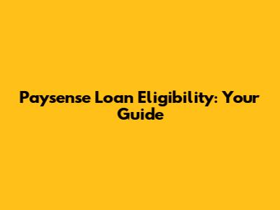 Paysense Loan Eligibility: Your Guide