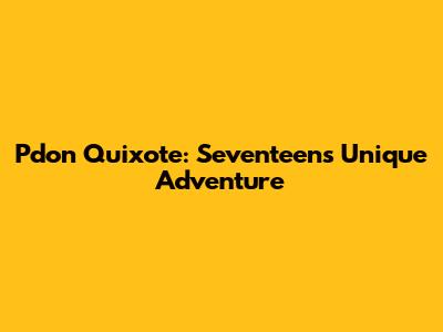 Pdon Quixote: Seventeen's Unique Adventure