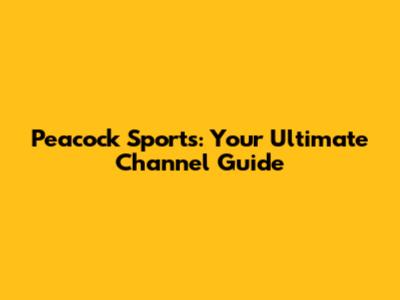 Peacock Sports: Your Ultimate Channel Guide