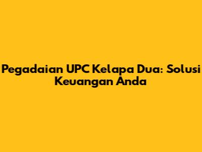 Pegadaian UPC Kelapa Dua: Solusi Keuangan Anda