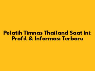 Pelatih Timnas Thailand Saat Ini: Profil & Informasi Terbaru