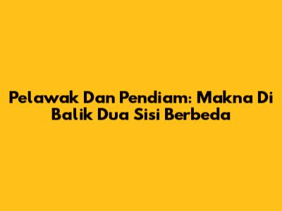 Pelawak Dan Pendiam: Makna Di Balik Dua Sisi Berbeda