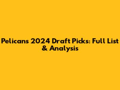 Pelicans 2024 Draft Picks: Full List & Analysis