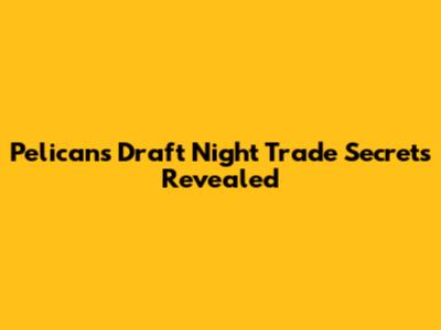 Pelicans Draft Night Trade Secrets Revealed
