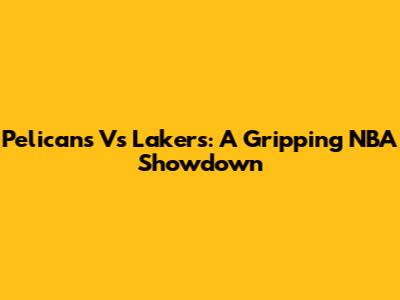 Pelicans Vs Lakers: A Gripping NBA Showdown