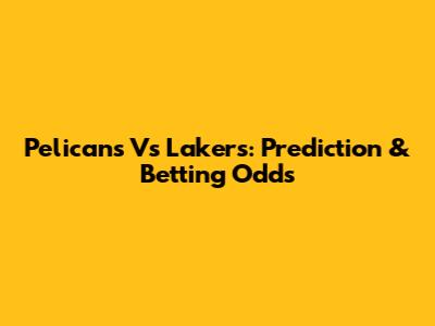 Pelicans Vs Lakers: Prediction & Betting Odds