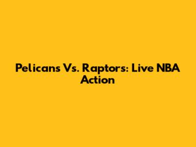 Pelicans Vs. Raptors: Live NBA Action