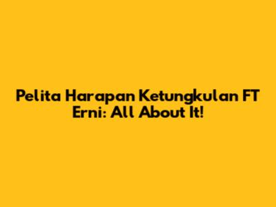 Pelita Harapan Ketungkulan FT Erni: All About It!