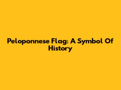 Peloponnese Flag: A Symbol Of History