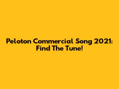Peloton Commercial Song 2021: Find The Tune!