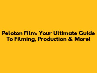 Peloton Film: Your Ultimate Guide To Filming, Production & More!
