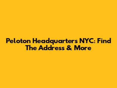 Peloton Headquarters NYC: Find The Address & More