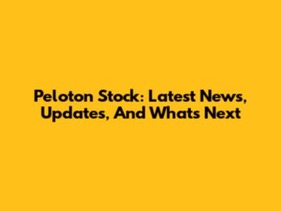 Peloton Stock: Latest News, Updates, And What's Next