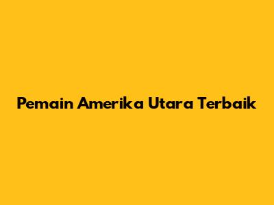 Pemain Amerika Utara Terbaik
