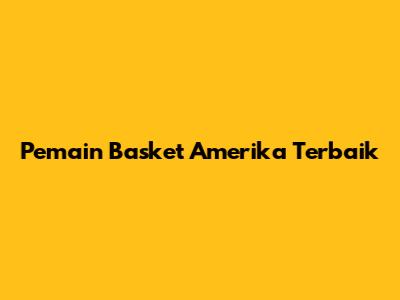 Pemain Basket Amerika Terbaik