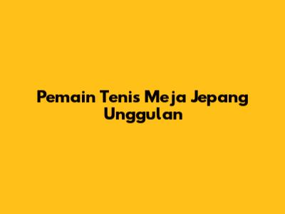 Pemain Tenis Meja Jepang Unggulan