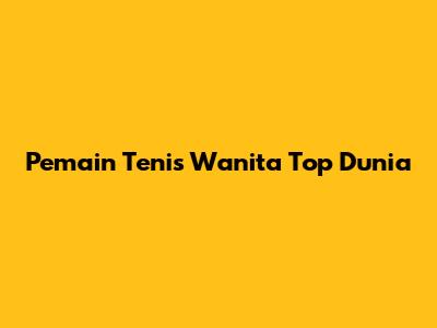 Pemain Tenis Wanita Top Dunia