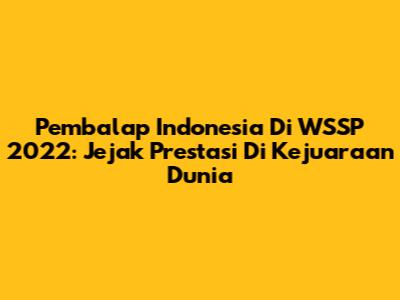 Pembalap Indonesia Di WSSP 2022: Jejak Prestasi Di Kejuaraan Dunia
