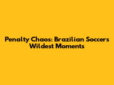 Penalty Chaos: Brazilian Soccer's Wildest Moments