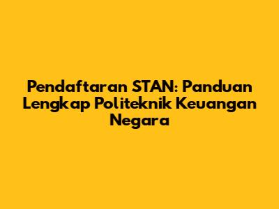 Pendaftaran STAN: Panduan Lengkap Politeknik Keuangan Negara