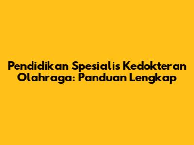 Pendidikan Spesialis Kedokteran Olahraga: Panduan Lengkap