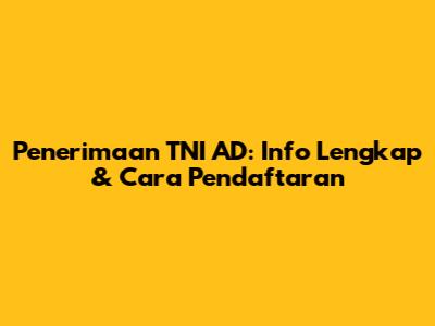 Penerimaan TNI AD: Info Lengkap & Cara Pendaftaran