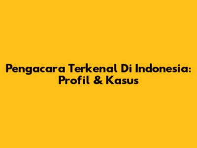 Pengacara Terkenal Di Indonesia: Profil & Kasus
