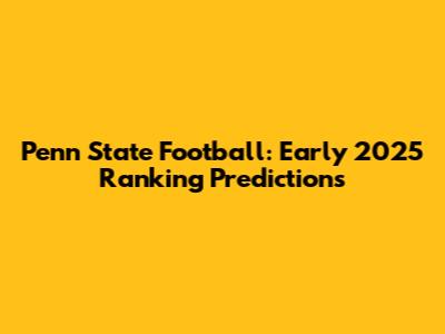 Penn State Football: Early 2025 Ranking Predictions