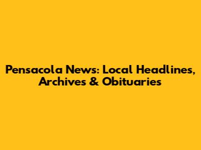 Pensacola News: Local Headlines, Archives & Obituaries