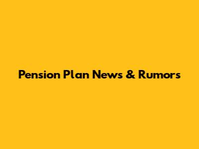 Pension Plan News & Rumors