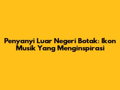 Penyanyi Luar Negeri Botak: Ikon Musik Yang Menginspirasi