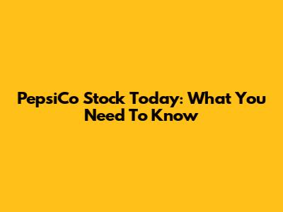 PepsiCo Stock Today: What You Need To Know