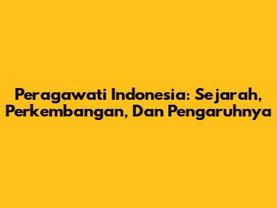 Peragawati Indonesia: Sejarah, Perkembangan, Dan Pengaruhnya