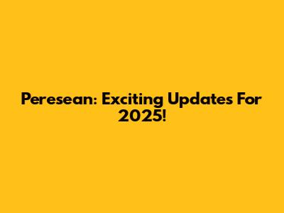 Peresean: Exciting Updates For 2025!