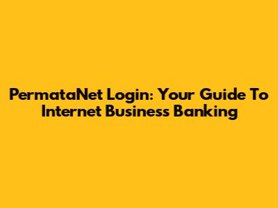 PermataNet Login: Your Guide To Internet Business Banking