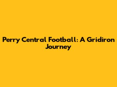 Perry Central Football: A Gridiron Journey