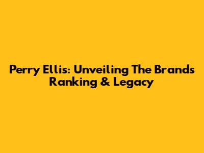 Perry Ellis: Unveiling The Brand's Ranking & Legacy