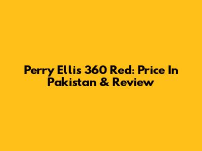 Perry Ellis 360 Red: Price In Pakistan & Review