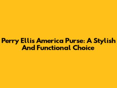 Perry Ellis America Purse: A Stylish And Functional Choice
