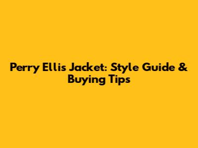 Perry Ellis Jacket: Style Guide & Buying Tips