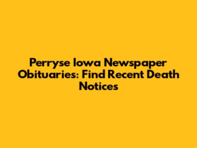 Perryse Iowa Newspaper Obituaries: Find Recent Death Notices