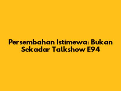 Persembahan Istimewa: Bukan Sekadar Talkshow E94
