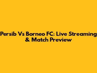 Persib Vs Borneo FC: Live Streaming & Match Preview